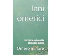 Inni omerici: Inni Batracomiomachia Epigrammi Margite