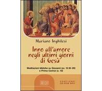 Inno all'amore negli ultimi giorni di Gesù. Meditazioni bibliche su Giovanni (cc.13.18-20) e Prima Corinzi (c.13) Con CD Audio formato MP3