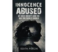 Innocence Abused: My Grief Doesn't Look the Way You Think It Should