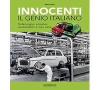 Innocenti. Il genio italiano. Siderurgia, scooter, automobili e non solo