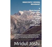 Innocently Seeking Brahman: A Photo Journal of a Yatra and Darshan at the Holy Cave of Shri Amarnath Ji.: With meditations on Brahman, as reflected in ... while walking on the Holy Yatra Trail.