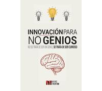Innovación para No Genios: No se trata de ser un genio, se trata de ser curioso