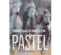 Innovaciones en pastel: Más de 60 técnicas y ejercicios creativos para pintar con pastel