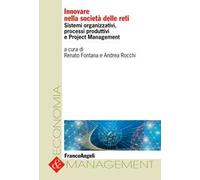Innovare nella società delle reti. Sistemi organizzativi, processi produttivi e project management