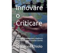 Innovare o Criticare: Il coraggio di sperimentare, sbagliare e trasformare le idee in risultati concreti
