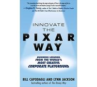 Innovate the Pixar Way: Business Lessons from the World’s Most Creative Corporate Playground: Business Lessons From teh World's Most Creative Corporate Playground