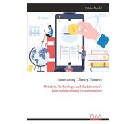 Innovating Library Futures: Metadata, Technology, and the Librarian’s Role in Educational Transformation