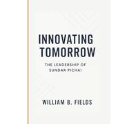 INNOVATING TOMORROW: The Leadership Of Sundar Pichai