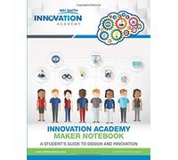 Innovation Academy Maker Notebook: A Student's Guide to Design and Innovation