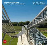 Innovation Campus. Un luogo oltre l'immaginario. La nuova sede di Microsoft Italia. Ediz. italiana e inglese