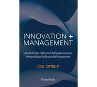 Innovation + management. Standardizzare l'efficienza dell'organizzazione. Personalizzare l'efficacia dell'innovazione