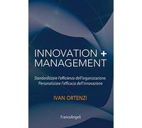 Innovation + management. Standardizzare l'efficienza dell'organizzazione. Personalizzare l'efficacia dell'innovazione