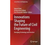 Innovations Shaping the Future of Civil Engineering: Emerging Technology and Practices