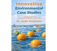 Innovative Environmental Case Studies: For Industries Worldwide Cost Savings, Compliance, Sustainability