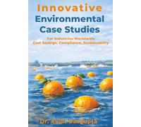 Innovative Environmental Case Studies: For Industries Worldwide Cost Savings, Compliance, Sustainability