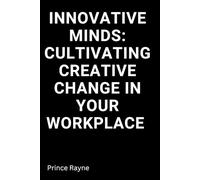 Innovative Minds: Cultivating Creative Change in Your Workplace