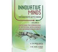 INNOVATIVE MINDS TECHNOCRATS WITH VISION (Vol II): UNFOLDING THE DIMENSIONS OF ARTIFICIAL INTELLIGENCE AND INFORMATION SECURITY