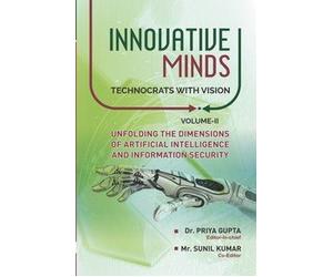 INNOVATIVE MINDS TECHNOCRATS WITH VISION (Vol II): UNFOLDING THE DIMENSIONS OF ARTIFICIAL INTELLIGENCE AND INFORMATION SECURITY
