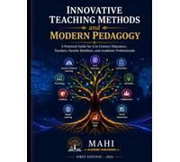 Innovative Teaching Methods and Modern Pedagogy: A Practical Guide for 21st Century Educators, Teachers, Faculty Members, and Academic Professionals