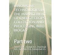INNOVATIVE TECHNOLOGIES IN THE MANAGEMENT OF ENERGY CROPS COLLECTION AND PROCESSING INTO BIOGAS: Part two
