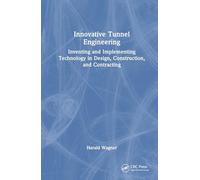Innovative Tunnel Engineering: Inventing and Implementing Technology in Design, Construction, and Contracting