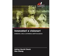 Innovatori e visionari: Ambizione, etica e architettura dell'innovazione