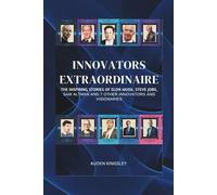 INNOVATORS EXTRAORDINAIRE: THE INSPIRING STORIES OF ELON MUSK, STEVE JOBS, SAM ALTMAN AND 7 OTHER INNOVATORS AND VISIONARIES