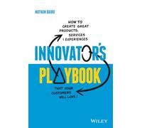 Innovator's Playbook: How to Create Great Products, Services & Experiences That Your Customers Will Love!: How to Create Great Products, Services and Experiences that Your Customers Will Love