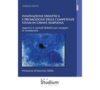 Innovazione didattica e competenze steam in chiave semplessa. Approcci e metodi didattici per navigare la complessità