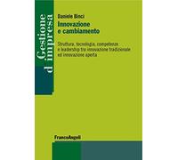 Innovazione e cambiamento. Struttura, tecnologia, competenze e leadership tra innovazione tradizionale ed innovazione aperta