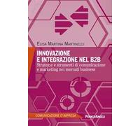 Innovazione e integrazione nel B2B. Strategie e strumenti di comunicazione e marketing nei mercati business