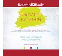 Innovazione per design: come qualsiasi organizzazione può sfruttare il design thinking per produrre cambiamento, promuovere nuove idee e fornire soluzioni significative