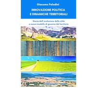 INNOVAZIONE POLITICA E DINAMICHE TERRITORIALI: Storia dell'evoluzione delle città e nuovo modello del territorio