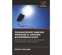 Innowacyjno¿¿ poprzez edukacj¿ w zakresie przedsi¿biorczo¿ci: Opracowanie teorii procesu uczenia si¿ w zakresie przedsi¿biorczego my¿lenia i dzia¿ania