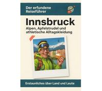 Innsbruck: Alpen, Apfelstrudel und athletische Alltagskleidung. Der erfundene Reiseführer