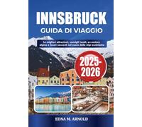 INNSBRUCK GUIDA DI VIAGGIO 2025-2026: Le migliori attrazioni, consigli locali, avventure alpine e tesori nascosti nel cuore delle Alpi austriache