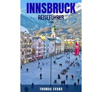 INNSBRUCK REISEFÜHRER 2026: 100 Dinge, die Sie in Innsbruck nicht verpassen dürfen - Die besten Attraktionen, lokale Erlebnisse, Essen & Trinken, ... Das unverzichtbare Handbuch für die