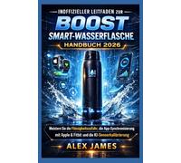 Inoffizieller Leitfaden zur BOOST Smart-Wasserflasch e: Handbuch 2026: Meistern Sie die Flüssigkeitszufuhr, die App-Synchronisierung mit Apple & Fitbit und die KI-Sensorkalibrierung.