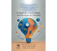 Inovação Aberta: O Papel da Cultura Maker na Cocriação de Soluções