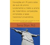 Inovações em IA para salas de aula do ensino fundamental e médio e ensino de matemática, competições, olimpíadas e testes nacionais/universitários.: ... Inclui mais de 80 perguntas e e respostas