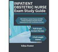 Inpatient Obstetric Nurse Exam Study Guide: RNC-OB Exam Content Review with 850+ Practice Questions and Clear Answer Explanations for NCC Certification Success