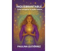 INQUEBRANTABLE: Como recuperar tu poder interior