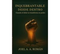Inquebrantable Desde Dentro: Cuando el dolor se transforma en poder