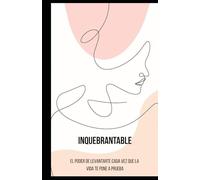 INQUEBRANTABLE: El poder de levantarte cada vez que la vida te pone a prueba