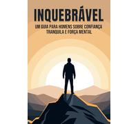 Inquebrável: Um guia para homens sobre confiança tranquila e força mental