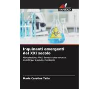 Inquinanti emergenti del XXI secolo: Microplastiche, PFAS, farmaci e altre minacce invisibili per la salute e l'ambiente