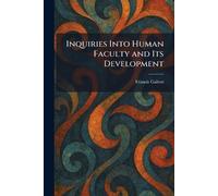 Inquiries Into Human Faculty and Its Development