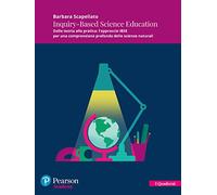 Inquiry-Based Science Education. Dalla teoria alla pratica: l'approccio IBSE per una comprensione profonda delle scienze naturali. Con espansione online