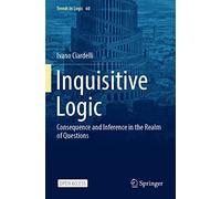Inquisitive Logic: Consequence and Inference in the Realm of Questions: 60
