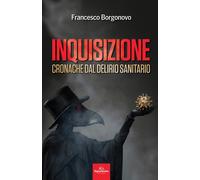 INQUISIZIONE. CRONACHE DAL DELIRIO SANITARIO - Borgonovo Francesco - 2025